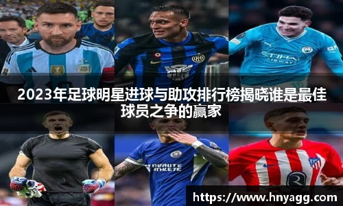 2023年足球明星进球与助攻排行榜揭晓谁是最佳球员之争的赢家
