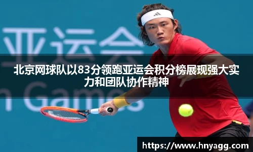 北京网球队以83分领跑亚运会积分榜展现强大实力和团队协作精神